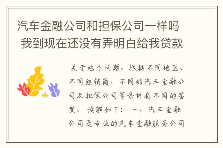 汽车金融公司和担保公司一样吗 我到现在还没有弄明白给我贷款提车的是金融公司还是担保公司