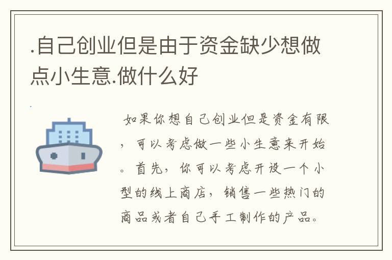 .自己创业但是由于资金缺少想做点小生意.做什么好