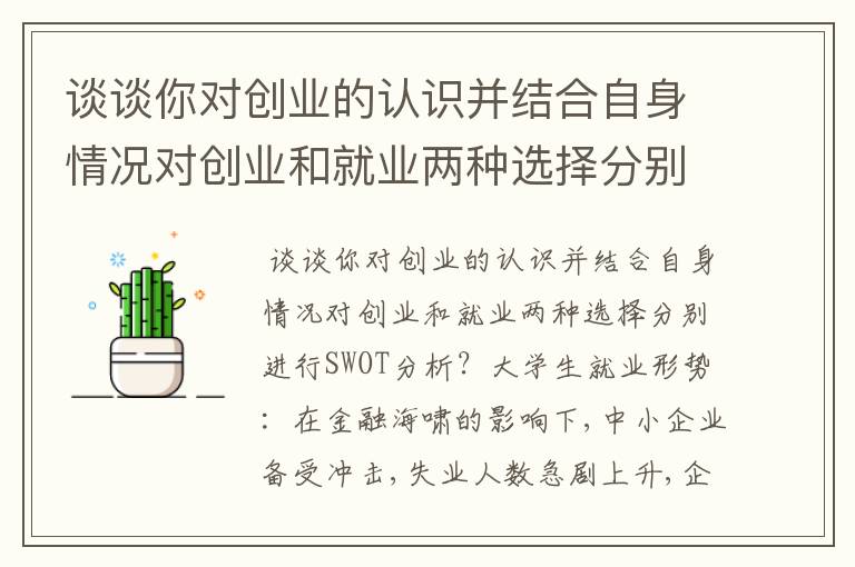 谈谈你对创业的认识并结合自身情况对创业和就业两种选择分别进行SWOT分析？