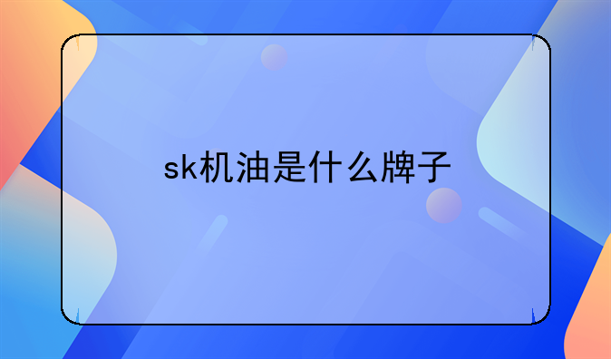 sk机油是什么牌子