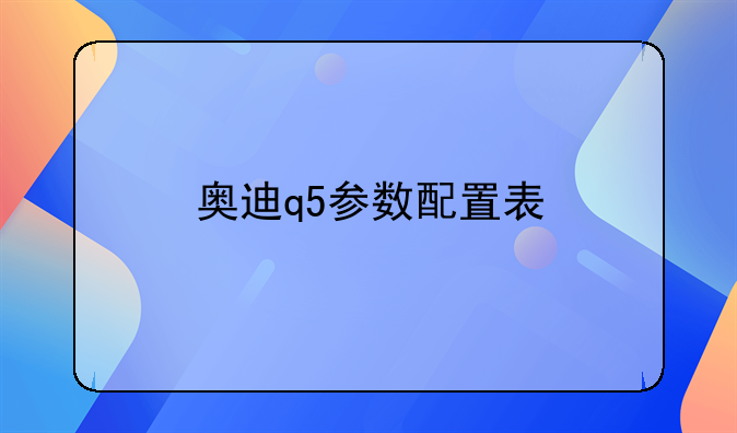 奥迪q5参数配置表