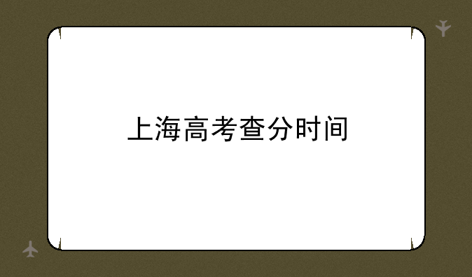 上海高考查分时间
