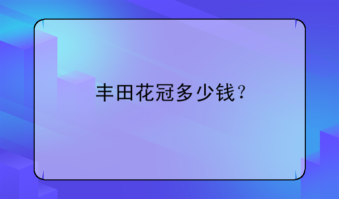 丰田花冠多少钱？