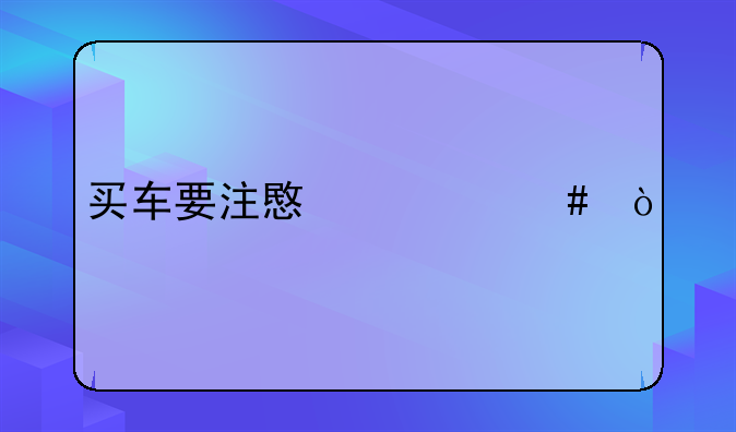 买车要注意什么？