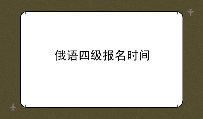 俄语四级报名时间