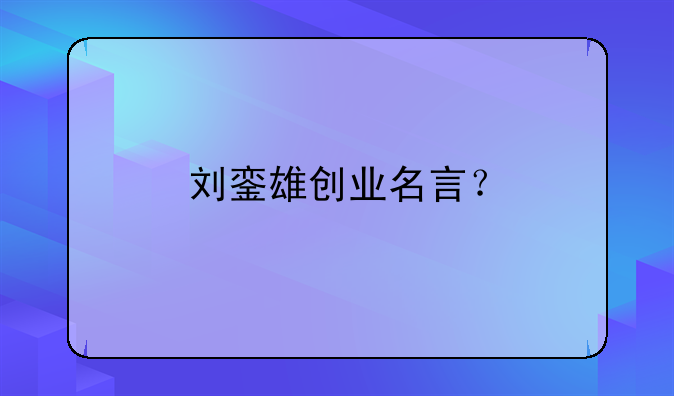 刘銮雄创业名言？