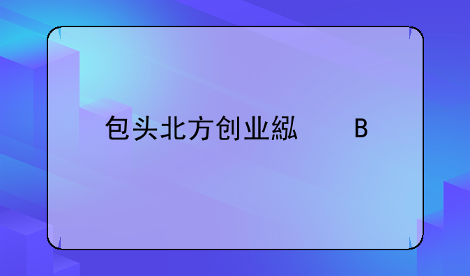 包头北方创业累吗