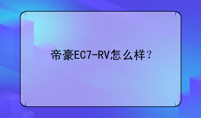 帝豪EC7-RV怎么样？