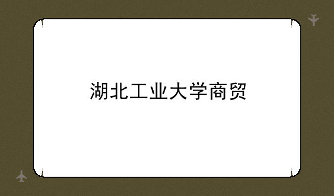 湖北工业大学商贸