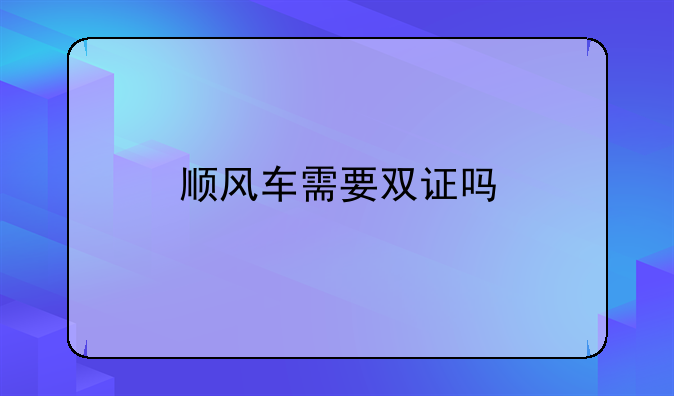 顺风车需要双证吗