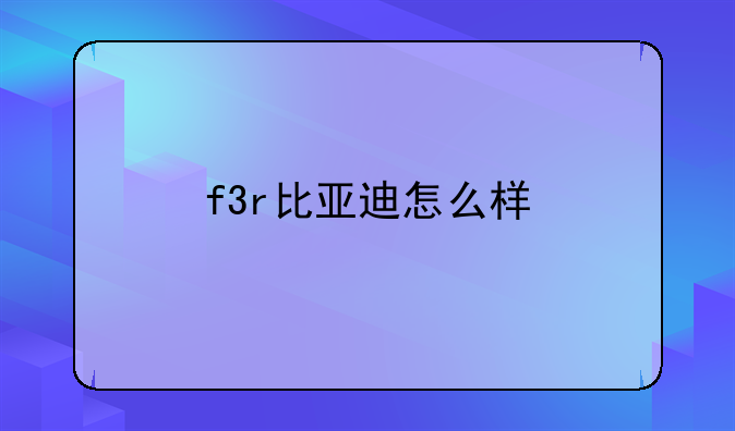 f3r比亚迪怎么样