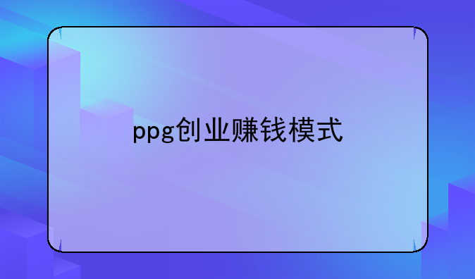 ppg创业赚钱模式