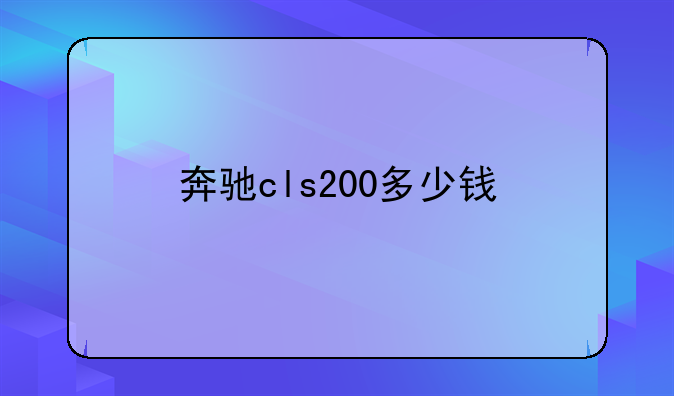 奔驰cls200多少钱