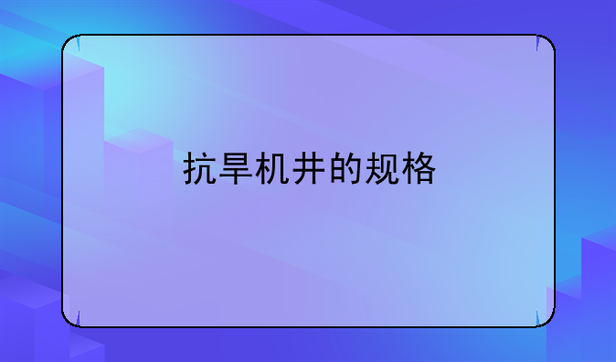 抗旱机井的规格