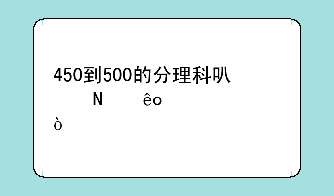 450到500的分理科可哪些大学？