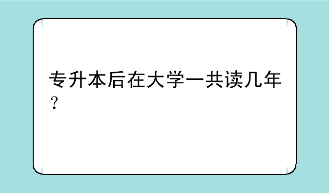 专升本后在大学一共读几年？
