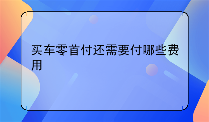 买车零首付还需要付哪些费用