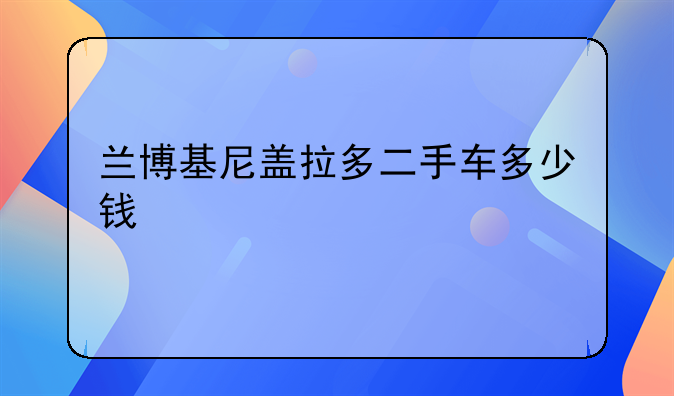 兰博基尼盖拉多二手车多少钱