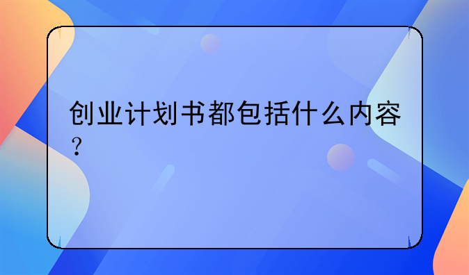 创业计划的基本内容有哪些?