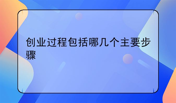 创业过程包括哪几个主要步骤