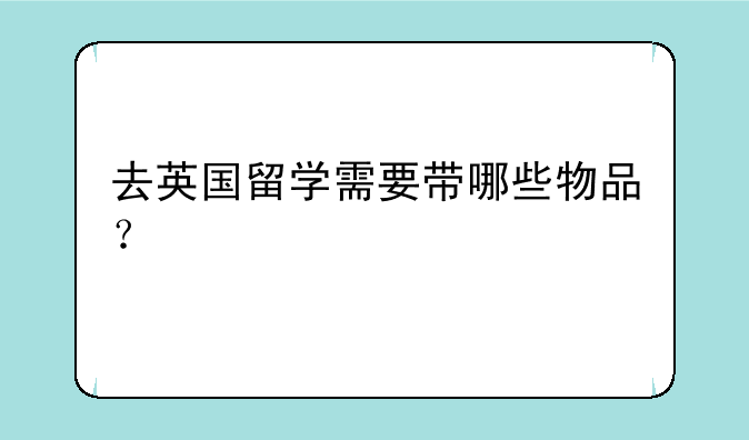 去英国留学需要带哪些物品？