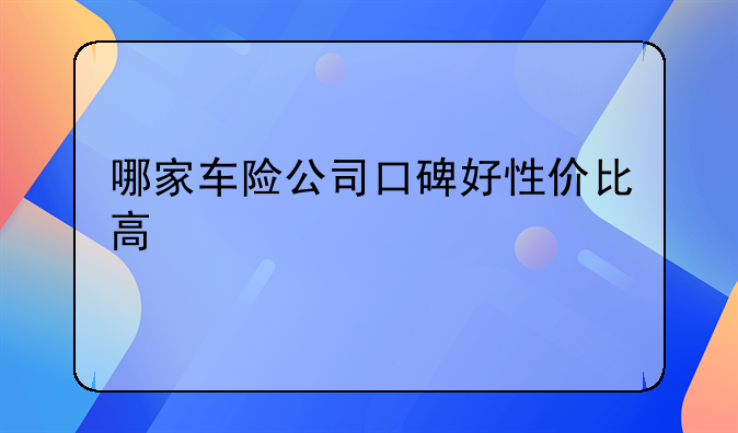 哪家车险公司口碑好性价比高