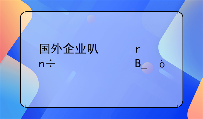 国外企业可以在中国上市吗？