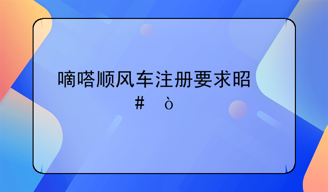 嘀嗒顺风车注册要求是什么？