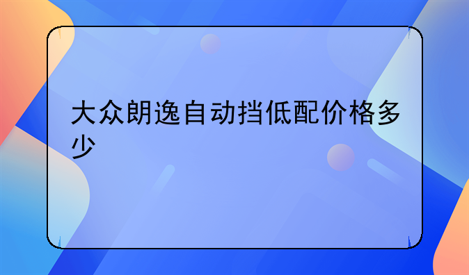 大众朗逸自动挡低配价格多少