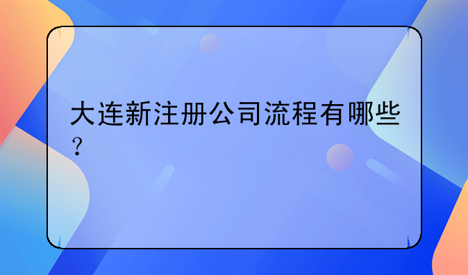 大连新注册公司流程有哪些？