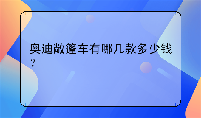 奥迪敞篷车有哪几款多少钱？