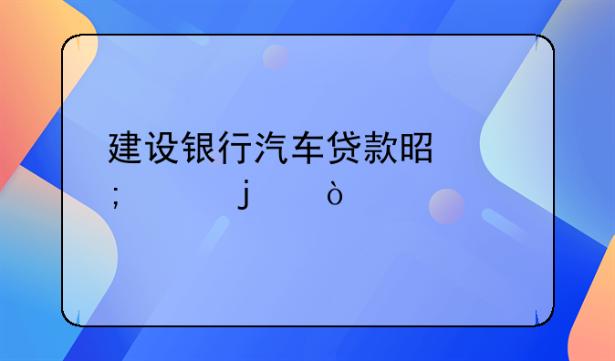 建设银行汽车贷款是怎样的？