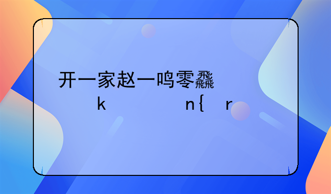 开一家赵一鸣零食要多久回本