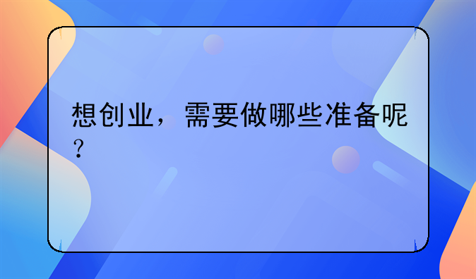 想创业，需要做哪些准备呢？