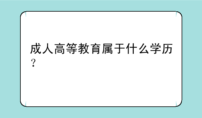 成人高等教育属于什么学历？