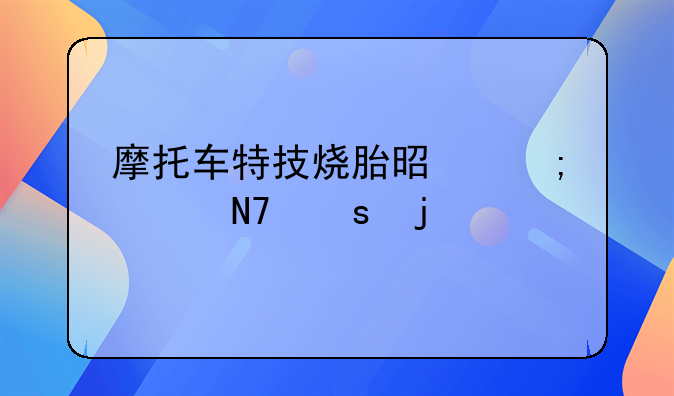 摩托车特技烧胎是怎样操作的