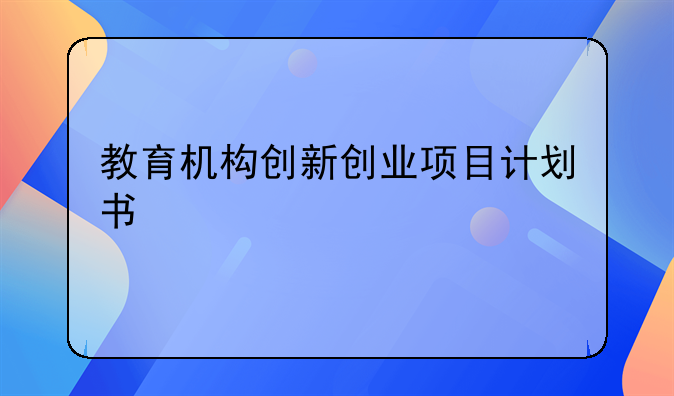 教育机构创新创业项目计划书