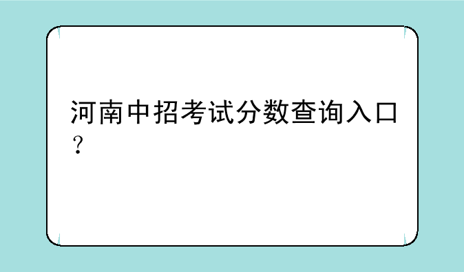 河南中招考试分数查询入口？
