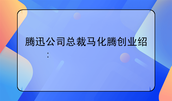 腾迅公司总裁马化腾创业经历