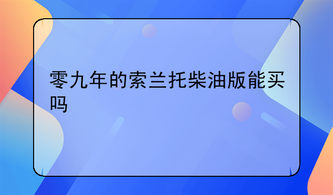 零九年的索兰托柴油版能买吗