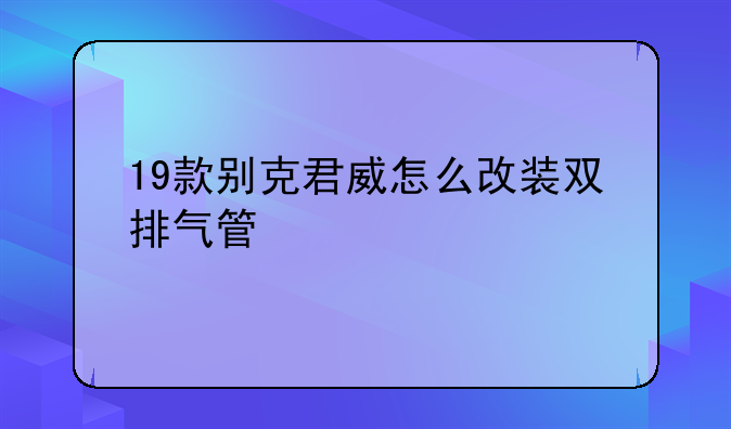 19款别克君威怎么改装双排气管