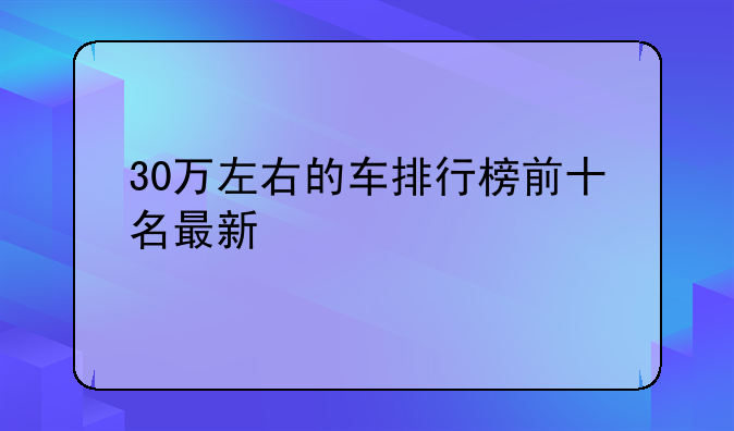 30万左右的车排行榜前十名最新