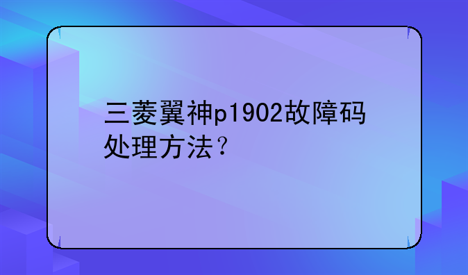 三菱翼神p1902故障码处理方法？