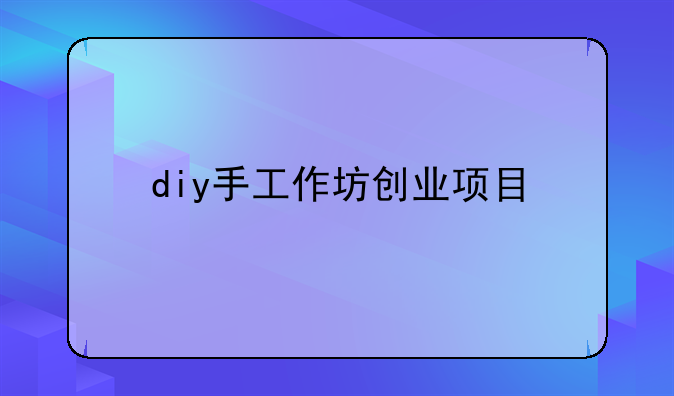 diy手工作坊创业项目