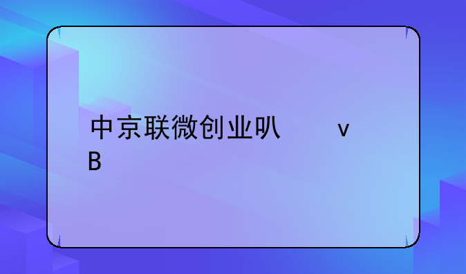 中京联微创业可靠吗