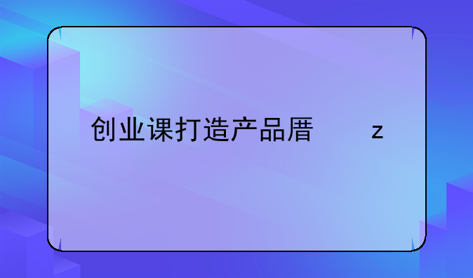 创业课打造产品原型