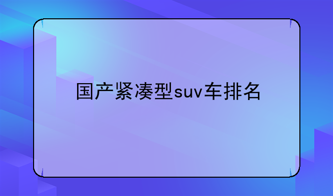 国产紧凑型suv车排名