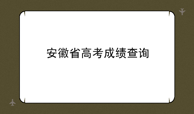 安徽省高考成绩查询
