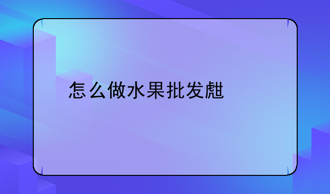 怎么做水果批发生意