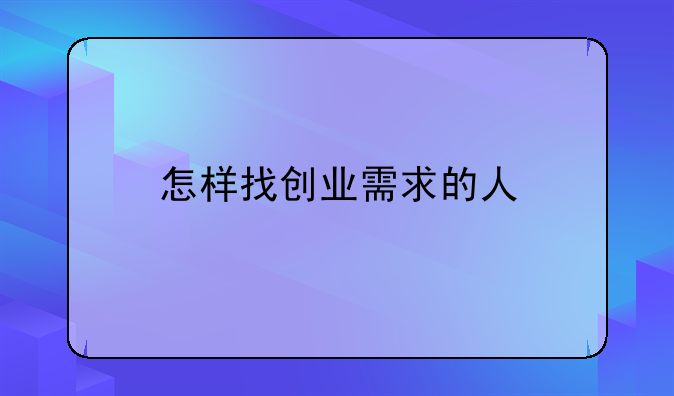 怎样找创业需求的人